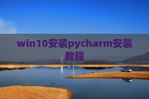 win10安装pycharm安装教程